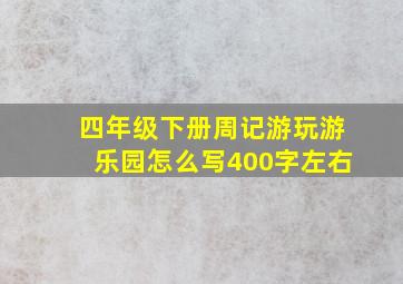 四年级下册周记游玩游乐园怎么写400字左右