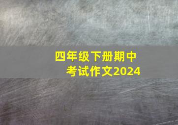 四年级下册期中考试作文2024