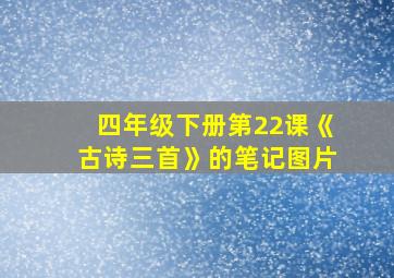 四年级下册第22课《古诗三首》的笔记图片