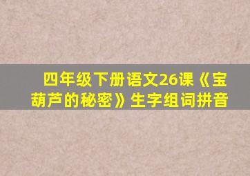 四年级下册语文26课《宝葫芦的秘密》生字组词拼音