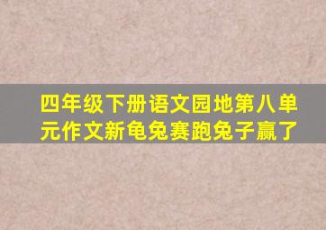 四年级下册语文园地第八单元作文新龟兔赛跑兔子赢了