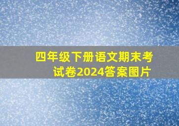 四年级下册语文期末考试卷2024答案图片