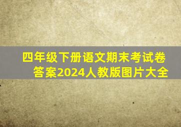 四年级下册语文期末考试卷答案2024人教版图片大全