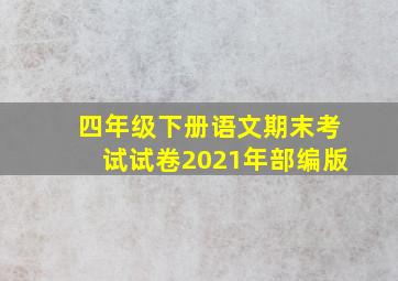 四年级下册语文期末考试试卷2021年部编版