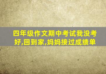 四年级作文期中考试我没考好,回到家,妈妈接过成绩单