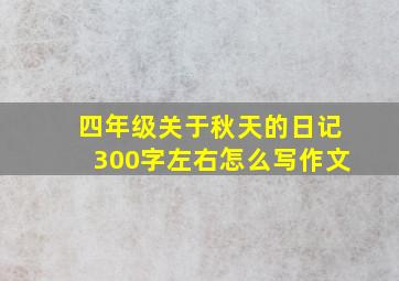 四年级关于秋天的日记300字左右怎么写作文