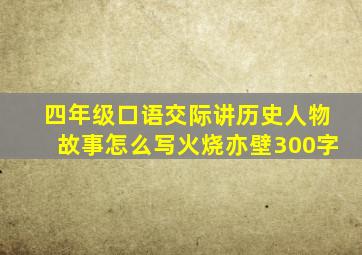 四年级口语交际讲历史人物故事怎么写火烧亦壁300字