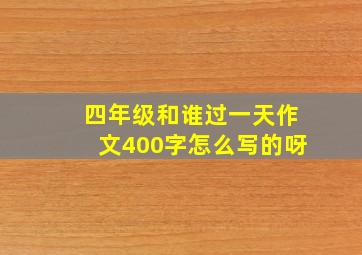 四年级和谁过一天作文400字怎么写的呀