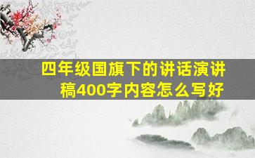 四年级国旗下的讲话演讲稿400字内容怎么写好