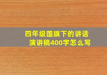 四年级国旗下的讲话演讲稿400字怎么写