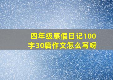 四年级寒假日记100字30篇作文怎么写呀