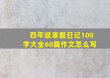 四年级寒假日记100字大全60篇作文怎么写