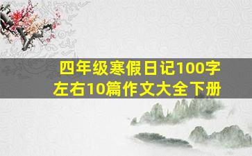 四年级寒假日记100字左右10篇作文大全下册