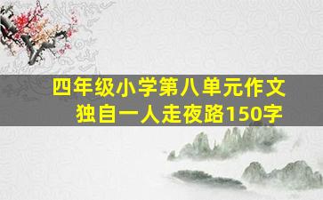 四年级小学第八单元作文独自一人走夜路150字