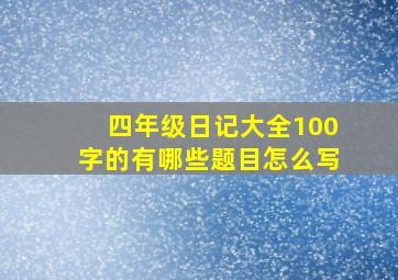 四年级日记大全100字的有哪些题目怎么写