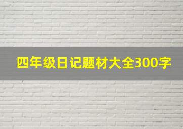 四年级日记题材大全300字