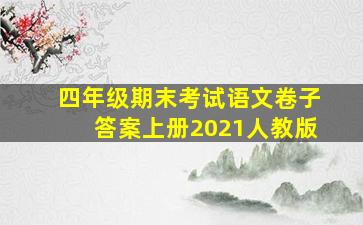 四年级期末考试语文卷子答案上册2021人教版