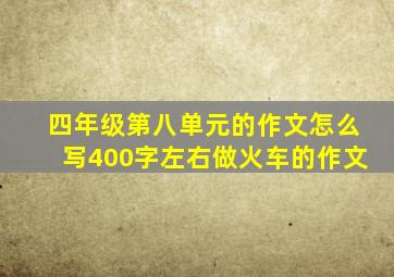 四年级第八单元的作文怎么写400字左右做火车的作文