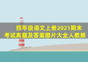 四年级语文上册2021期末考试真题及答案图片大全人教版