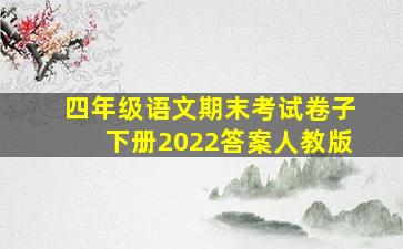 四年级语文期末考试卷子下册2022答案人教版