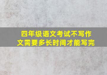 四年级语文考试不写作文需要多长时间才能写完