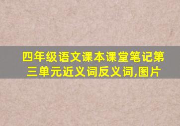 四年级语文课本课堂笔记第三单元近义词反义词,图片