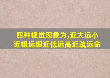 四种视觉现象为,近大远小近粗远细近低远高近疏远命