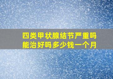 四类甲状腺结节严重吗能治好吗多少钱一个月