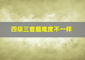 四级三套题难度不一样