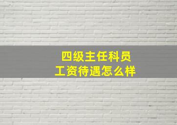 四级主任科员工资待遇怎么样