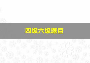 四级六级题目