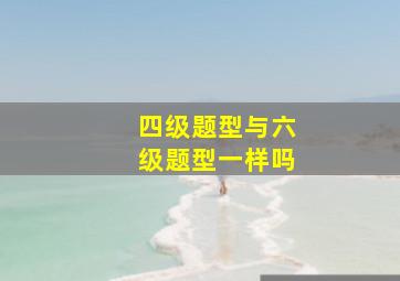 四级题型与六级题型一样吗