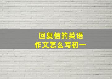 回复信的英语作文怎么写初一