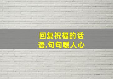 回复祝福的话语,句句暖人心