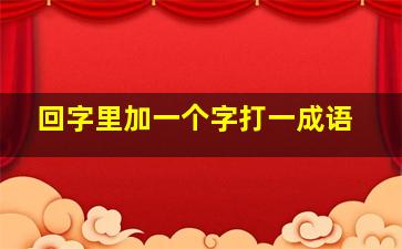 回字里加一个字打一成语