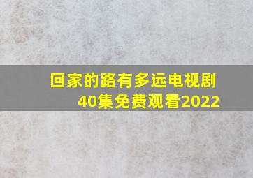 回家的路有多远电视剧40集免费观看2022