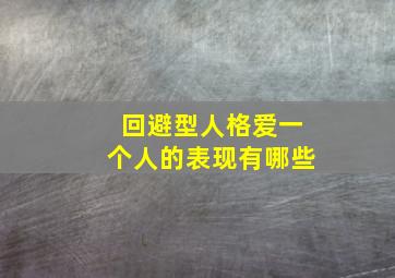 回避型人格爱一个人的表现有哪些