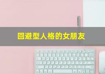 回避型人格的女朋友