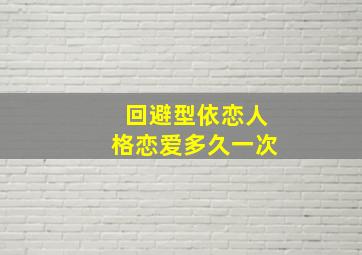 回避型依恋人格恋爱多久一次