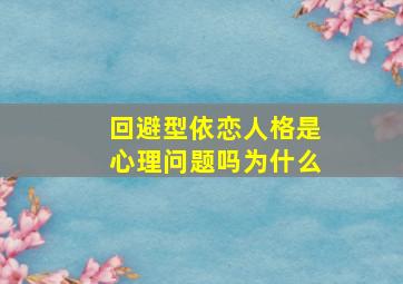 回避型依恋人格是心理问题吗为什么