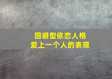 回避型依恋人格爱上一个人的表现