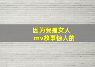 因为我是女人mv故事惊人的