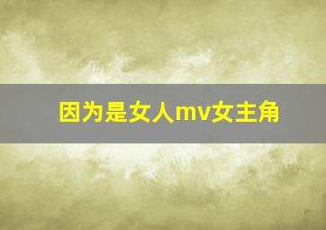 因为是女人mv女主角