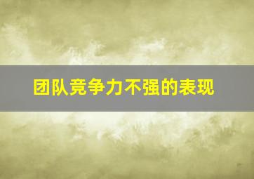 团队竞争力不强的表现