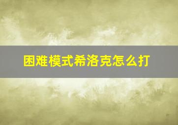 困难模式希洛克怎么打