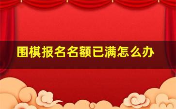 围棋报名名额已满怎么办