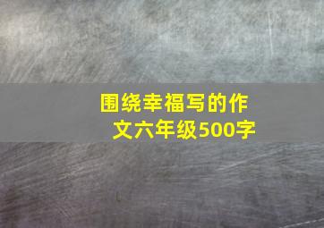 围绕幸福写的作文六年级500字