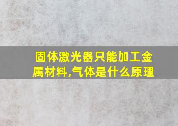 固体激光器只能加工金属材料,气体是什么原理