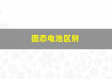 固态电池区别