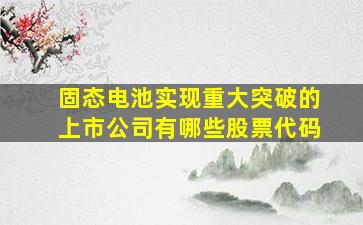 固态电池实现重大突破的上市公司有哪些股票代码